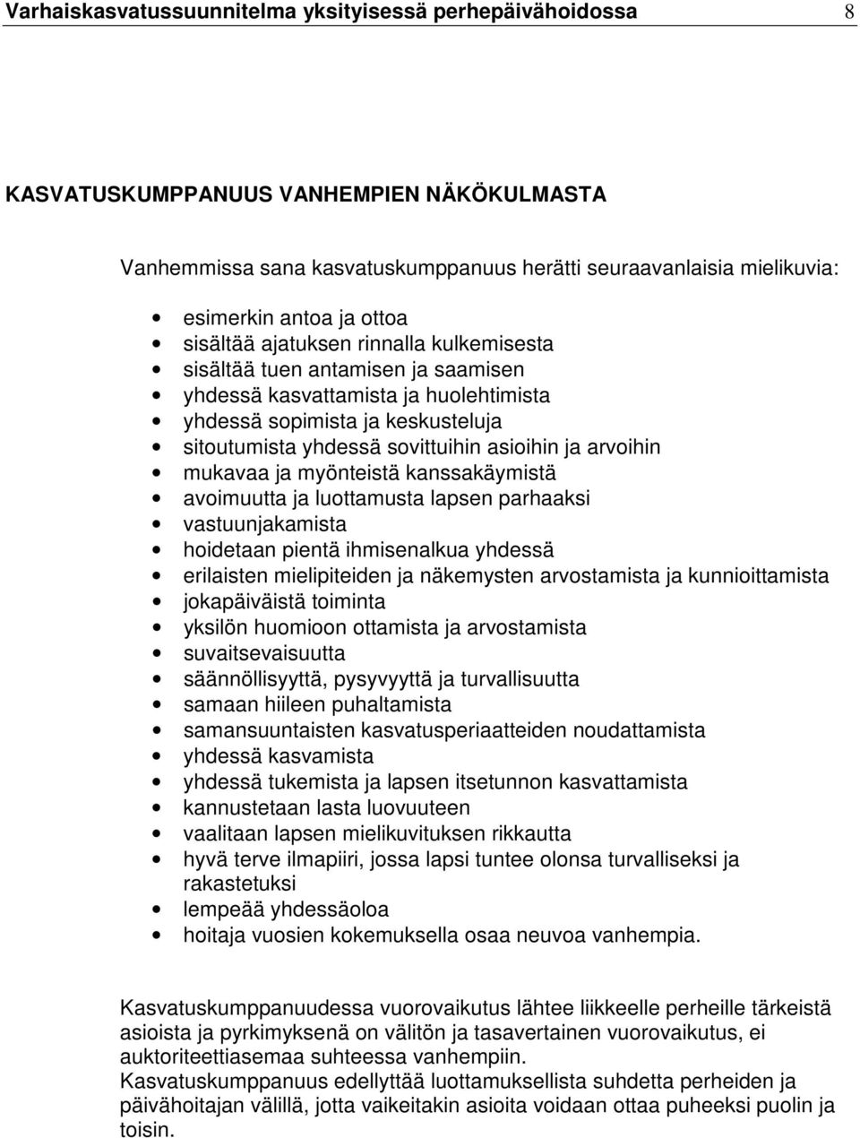 ja arvoihin mukavaa ja myönteistä kanssakäymistä avoimuutta ja luottamusta lapsen parhaaksi vastuunjakamista hoidetaan pientä ihmisenalkua yhdessä erilaisten mielipiteiden ja näkemysten arvostamista