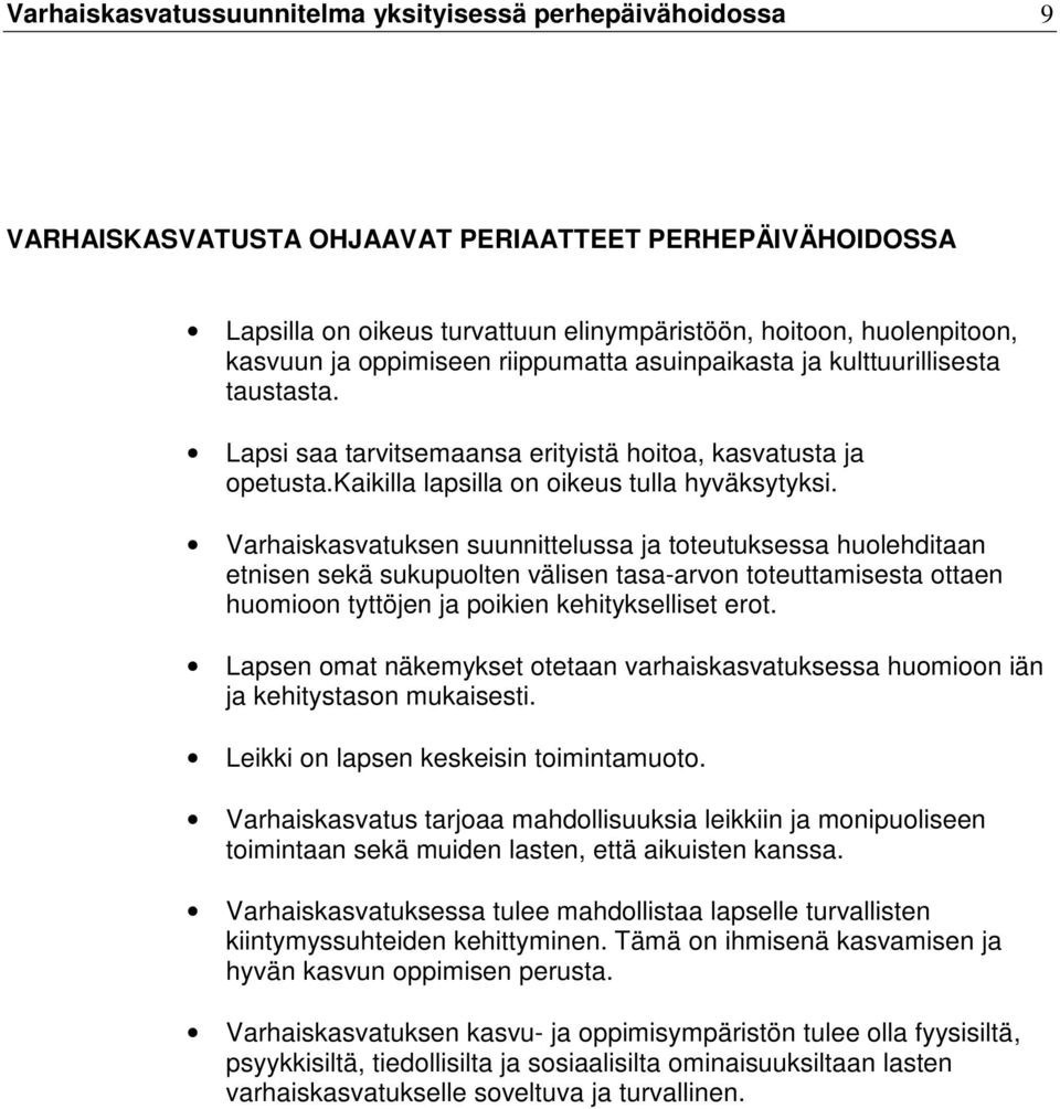 Varhaiskasvatuksen suunnittelussa ja toteutuksessa huolehditaan etnisen sekä sukupuolten välisen tasa-arvon toteuttamisesta ottaen huomioon tyttöjen ja poikien kehitykselliset erot.