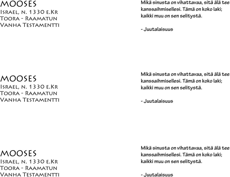 - Juutalaisuus  Tämä on koko laki; kaikki muu on sen selitystä. - Juutalaisuus