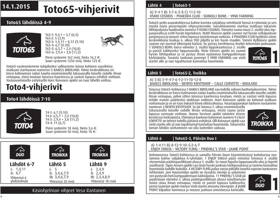 Viime keskiviikkona ori kiersi kolmannen radan kautta ensimmäisellä takasuoralla toiselle radalle ilman vetoapua, eteni keulaan toisessa kaarteessa ja vastasi lopussa rehdisti voittoon.