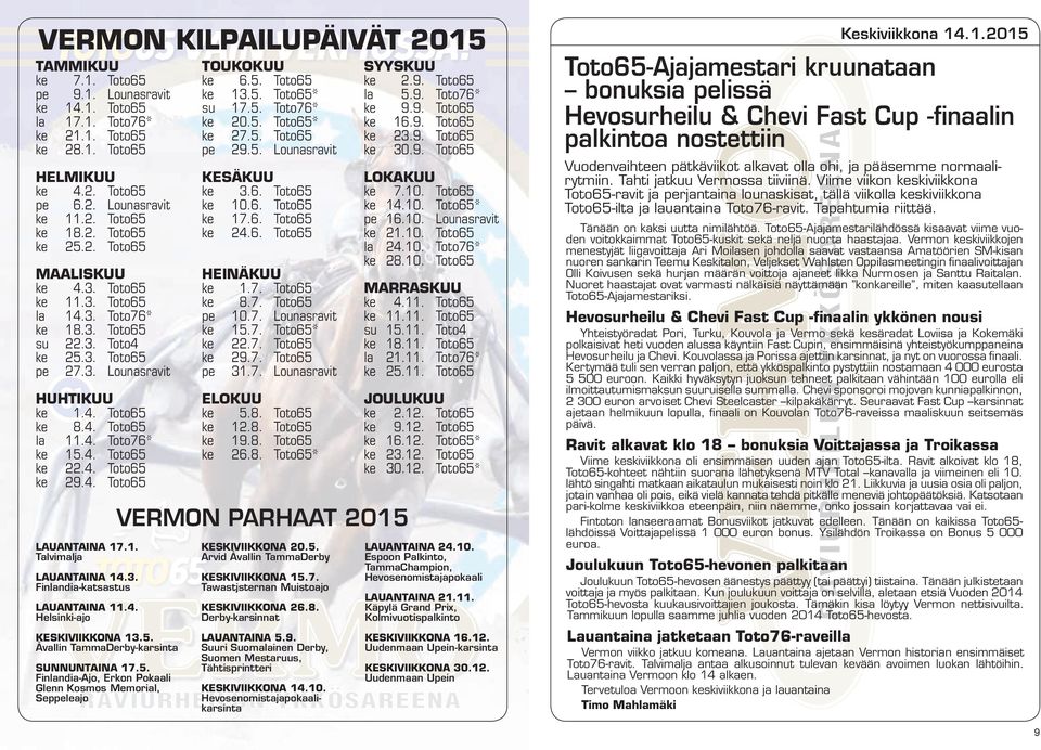 . Finlandia-katsastus LAUANTAINA.. Helsinki-ajo KESKIVIIKKONA 1.. Åvallin TammaDerby-karsinta SUNNUNTAINA 1.. Finlandia-Ajo, Erkon Pokaali Glenn Kosmos Memorial, Seppeleajo TOUKOKUU ke.. Toto ke 1.