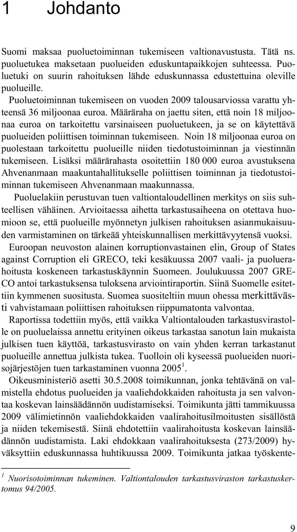 Määräraha on jaettu siten, että noin 18 miljoonaa euroa on tarkoitettu varsinaiseen puoluetukeen, ja se on käytettävä puolueiden poliittisen toiminnan tukemiseen.