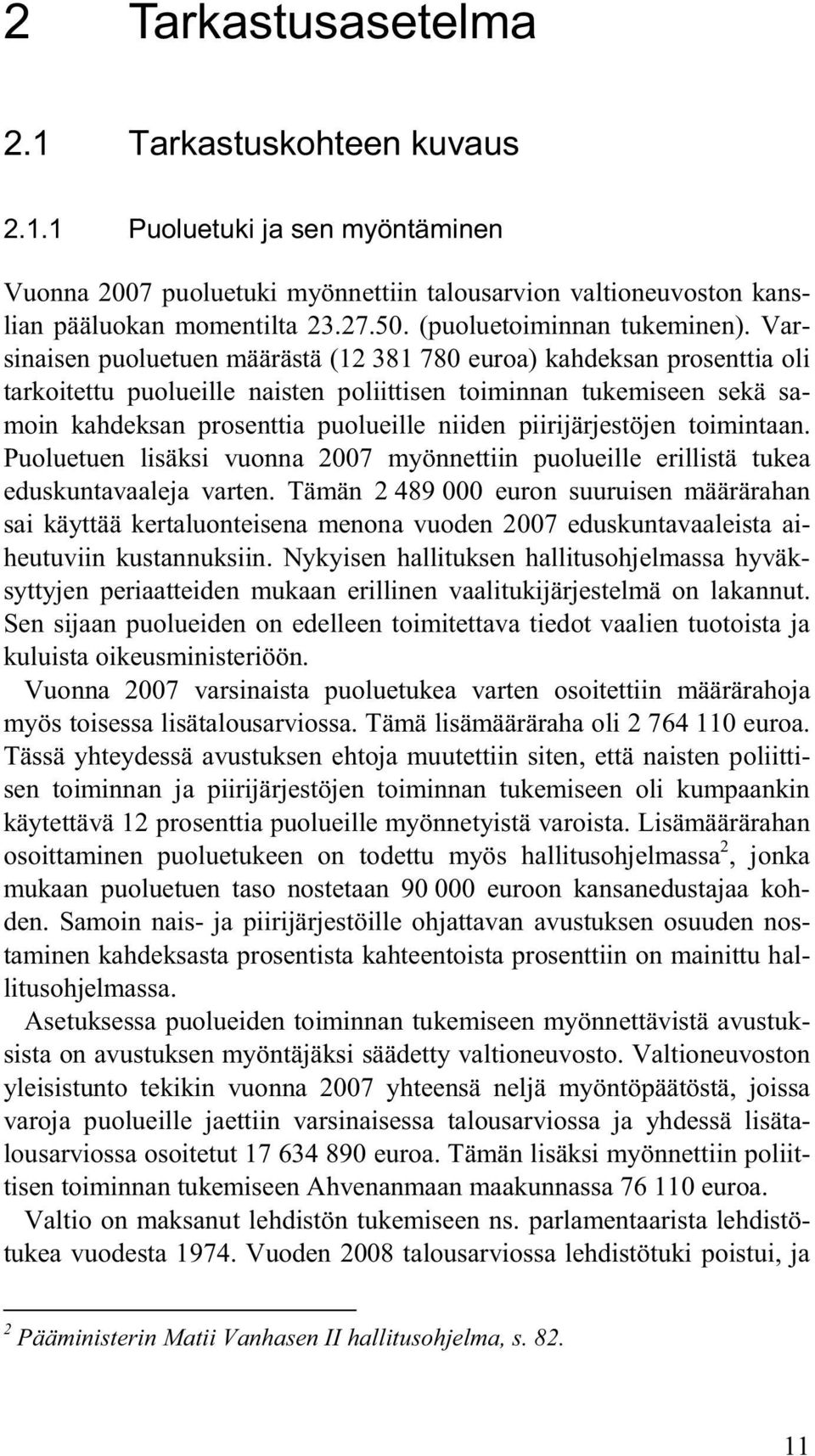 Varsinaisen puoluetuen määrästä (12 381 780 euroa) kahdeksan prosenttia oli tarkoitettu puolueille naisten poliittisen toiminnan tukemiseen sekä samoin kahdeksan prosenttia puolueille niiden