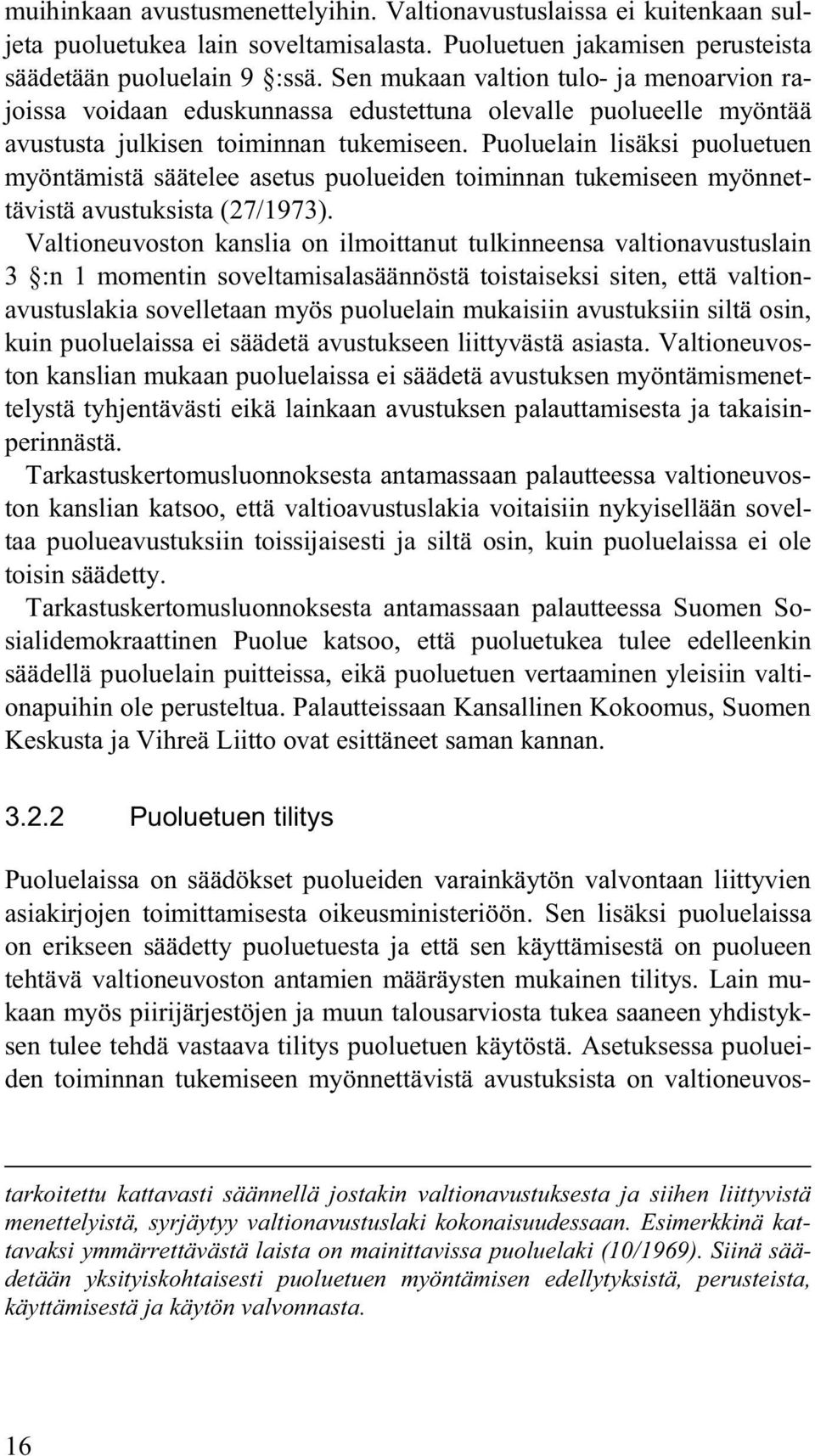 Puoluelain lisäksi puoluetuen myöntämistä säätelee asetus puolueiden toiminnan tukemiseen myönnettävistä avustuksista (27/1973).