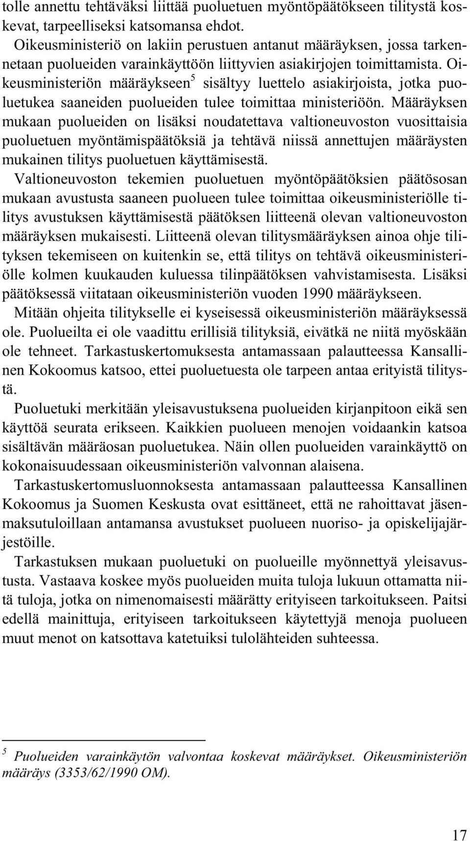 Oikeusministeriön määräykseen 5 sisältyy luettelo asiakirjoista, jotka puoluetukea saaneiden puolueiden tulee toimittaa ministeriöön.