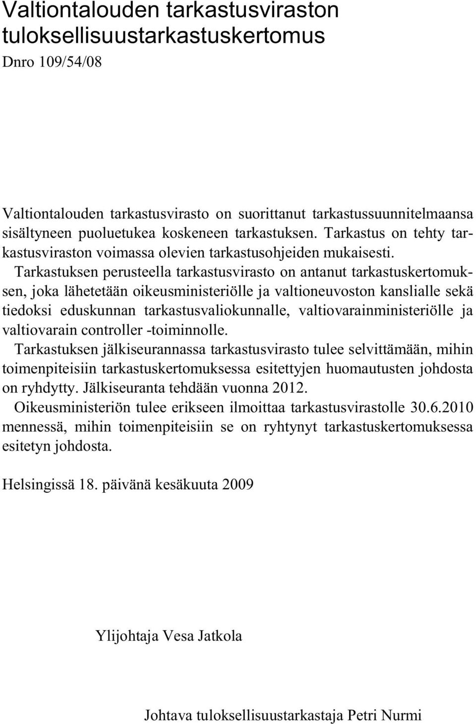 Tarkastuksen perusteella tarkastusvirasto on antanut tarkastuskertomuksen, joka lähetetään oikeusministeriölle ja valtioneuvoston kanslialle sekä tiedoksi eduskunnan tarkastusvaliokunnalle,