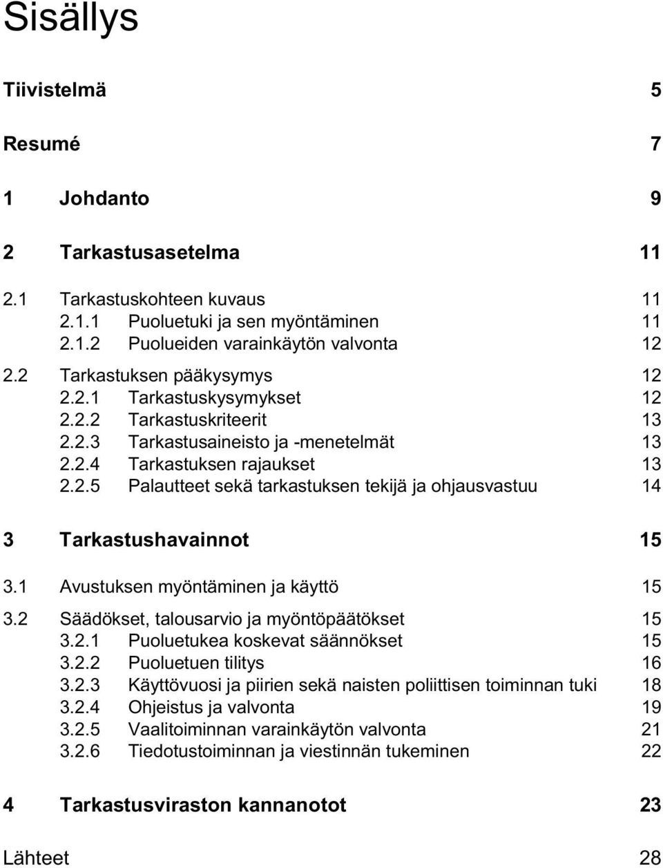 1 Avustuksen myöntäminen ja käyttö 15 3.2 Säädökset, talousarvio ja myöntöpäätökset 15 3.2.1 Puoluetukea koskevat säännökset 15 3.2.2 Puoluetuen tilitys 16 3.2.3 Käyttövuosi ja piirien sekä naisten poliittisen toiminnan tuki 18 3.