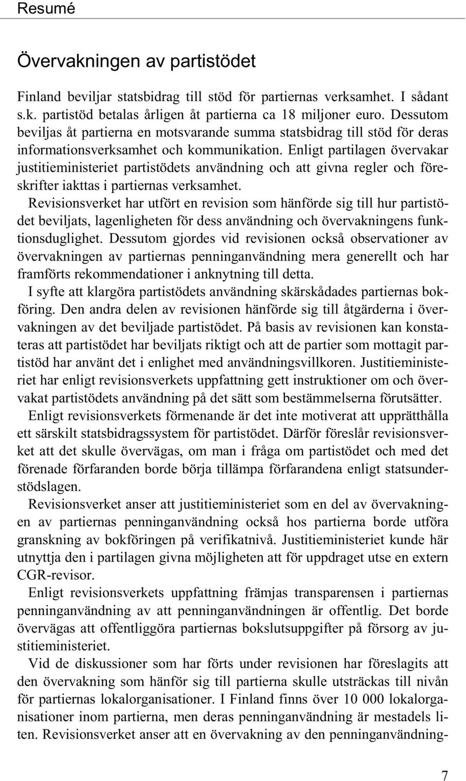 Enligt partilagen övervakar justitieministeriet partistödets användning och att givna regler och föreskrifter iakttas i partiernas verksamhet.