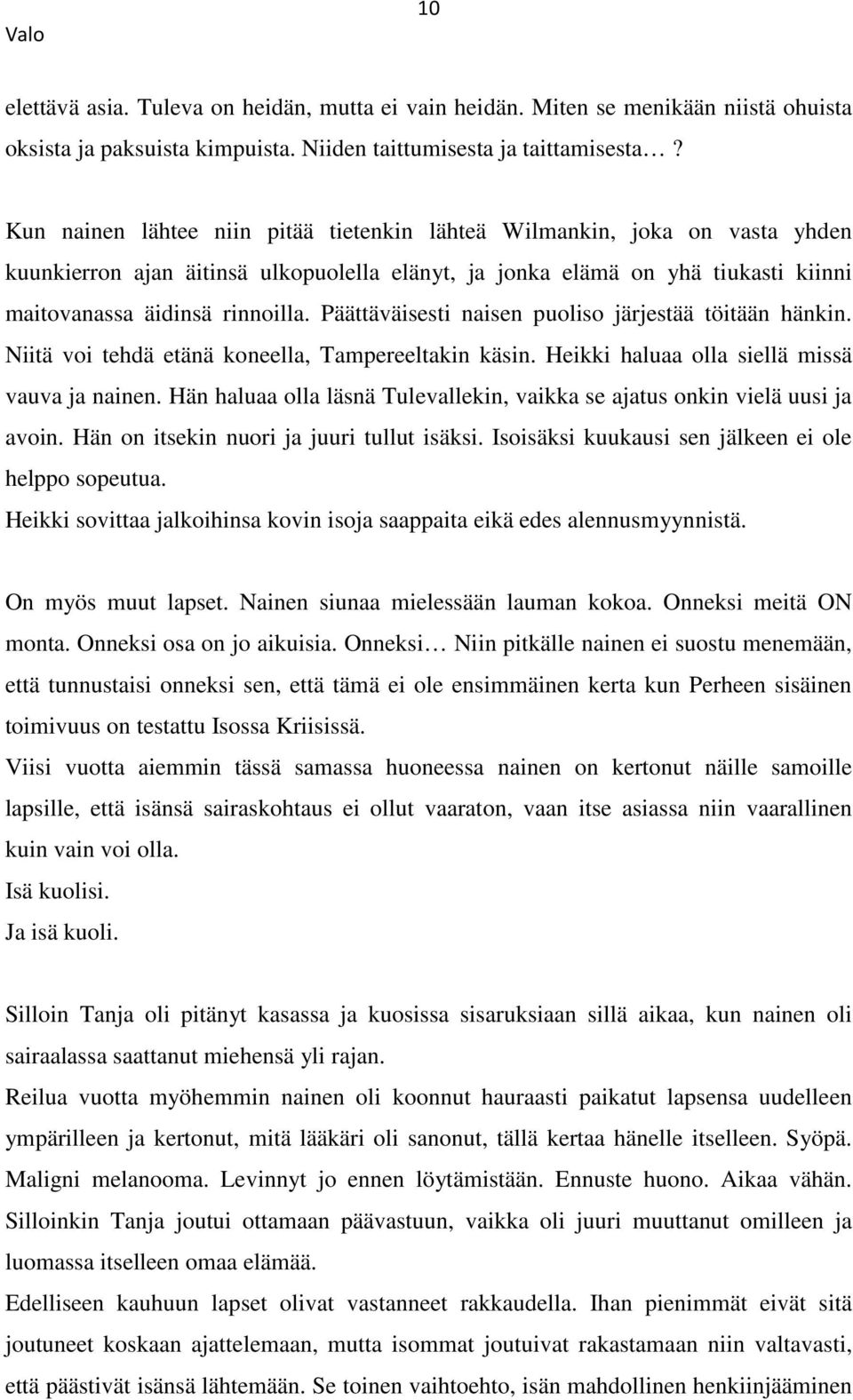 Päättäväisesti naisen puoliso järjestää töitään hänkin. Niitä voi tehdä etänä koneella, Tampereeltakin käsin. Heikki haluaa olla siellä missä vauva ja nainen.