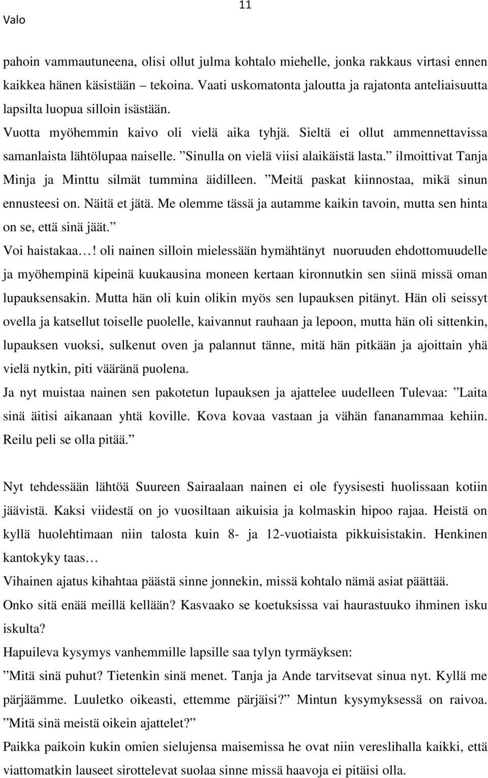 Sinulla on vielä viisi alaikäistä lasta. ilmoittivat Tanja Minja ja Minttu silmät tummina äidilleen. Meitä paskat kiinnostaa, mikä sinun ennusteesi on. Näitä et jätä.