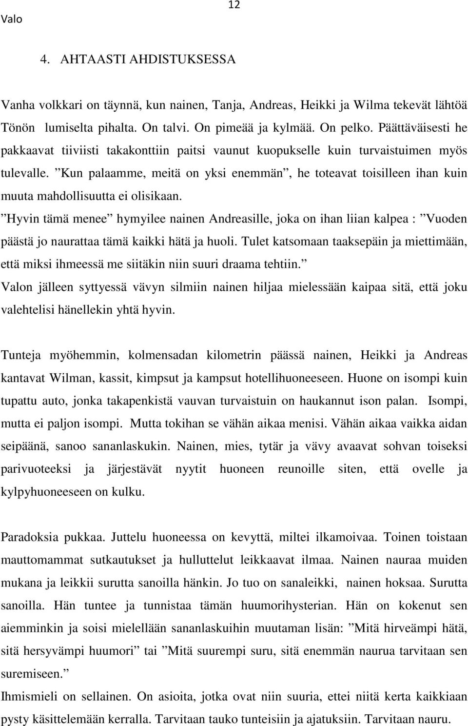 Kun palaamme, meitä on yksi enemmän, he toteavat toisilleen ihan kuin muuta mahdollisuutta ei olisikaan.