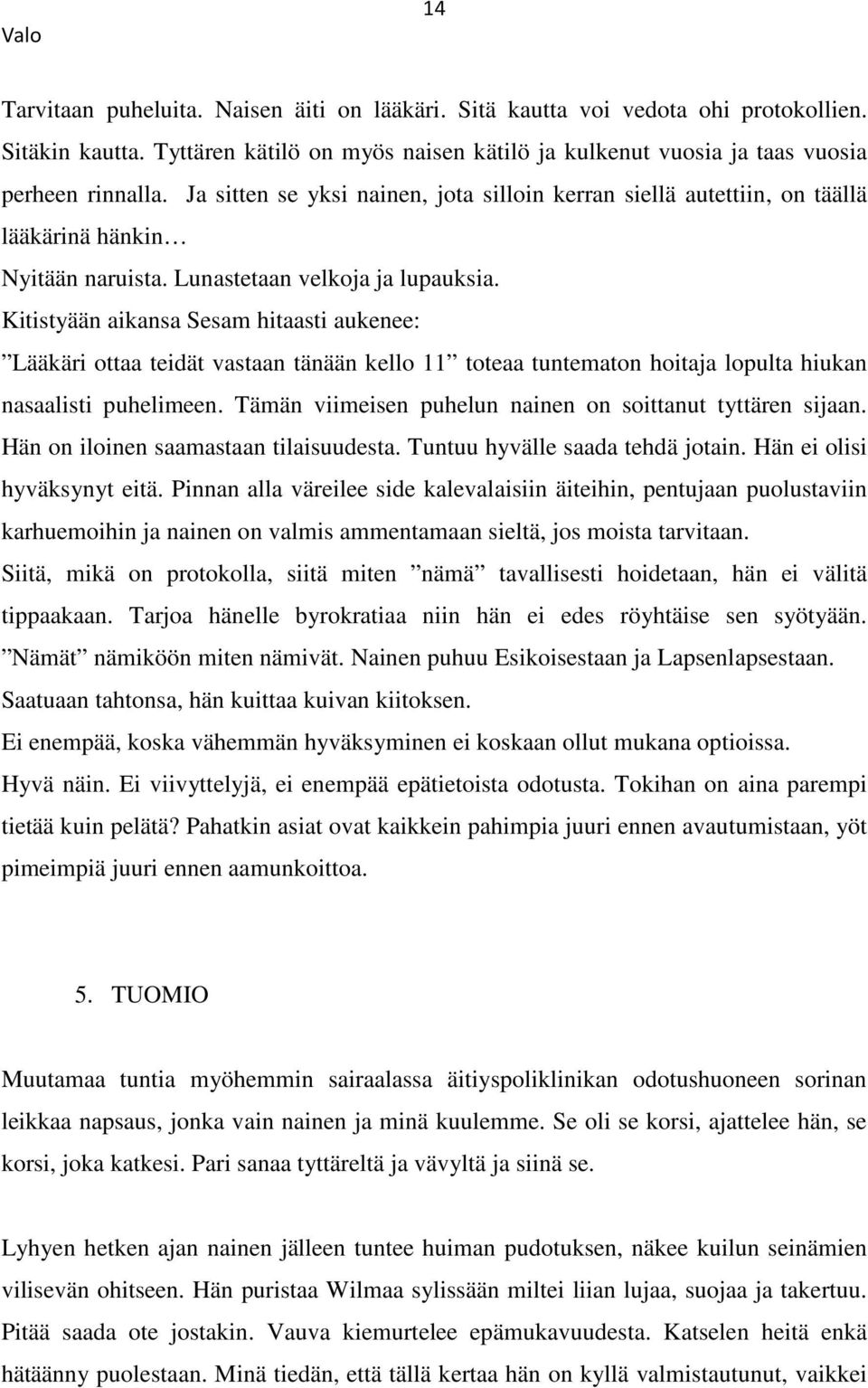 Kitistyään aikansa Sesam hitaasti aukenee: Lääkäri ottaa teidät vastaan tänään kello 11 toteaa tuntematon hoitaja lopulta hiukan nasaalisti puhelimeen.