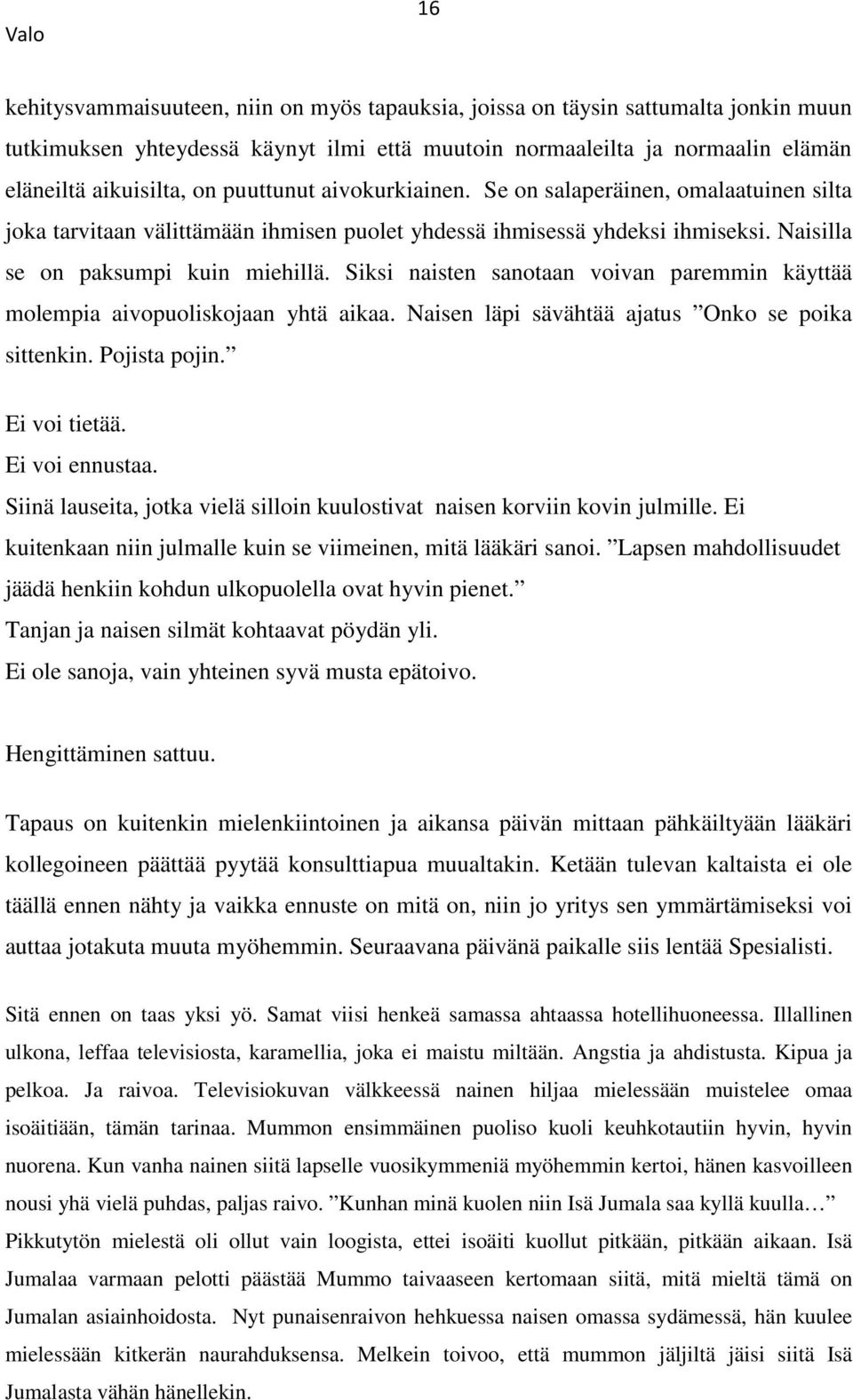 Siksi naisten sanotaan voivan paremmin käyttää molempia aivopuoliskojaan yhtä aikaa. Naisen läpi sävähtää ajatus Onko se poika sittenkin. Pojista pojin. Ei voi tietää. Ei voi ennustaa.