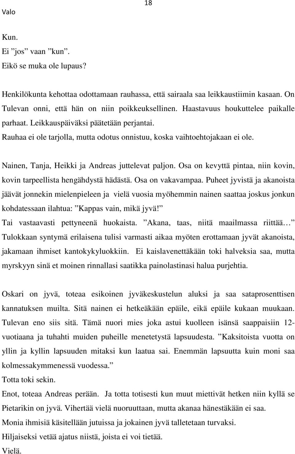 Nainen, Tanja, Heikki ja Andreas juttelevat paljon. Osa on kevyttä pintaa, niin kovin, kovin tarpeellista hengähdystä hädästä. Osa on vakavampaa.