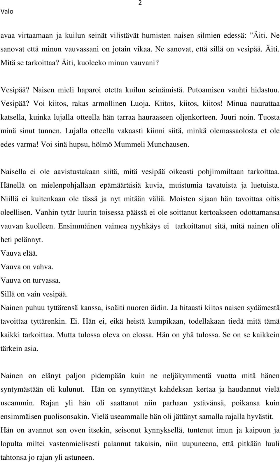 Minua naurattaa katsella, kuinka lujalla otteella hän tarraa hauraaseen oljenkorteen. Juuri noin. Tuosta minä sinut tunnen.