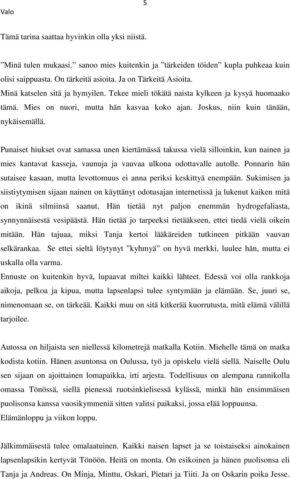 Punaiset hiukset ovat samassa unen kiertämässä takussa vielä silloinkin, kun nainen ja mies kantavat kasseja, vaunuja ja vauvaa ulkona odottavalle autolle.