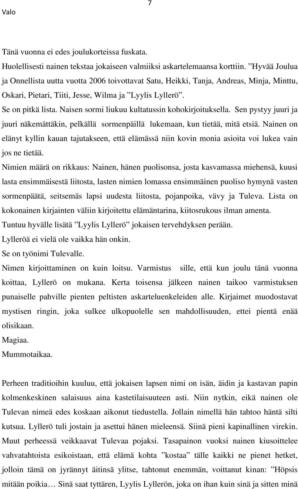 Naisen sormi liukuu kultatussin kohokirjoituksella. Sen pystyy juuri ja juuri näkemättäkin, pelkällä sormenpäillä lukemaan, kun tietää, mitä etsiä.