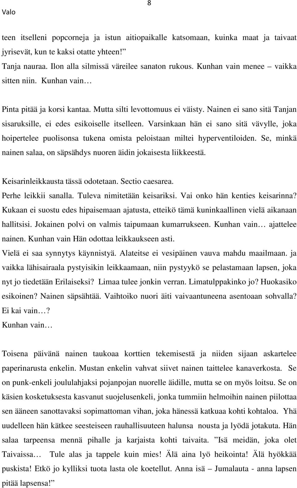 Varsinkaan hän ei sano sitä vävylle, joka hoipertelee puolisonsa tukena omista peloistaan miltei hyperventiloiden. Se, minkä nainen salaa, on säpsähdys nuoren äidin jokaisesta liikkeestä.