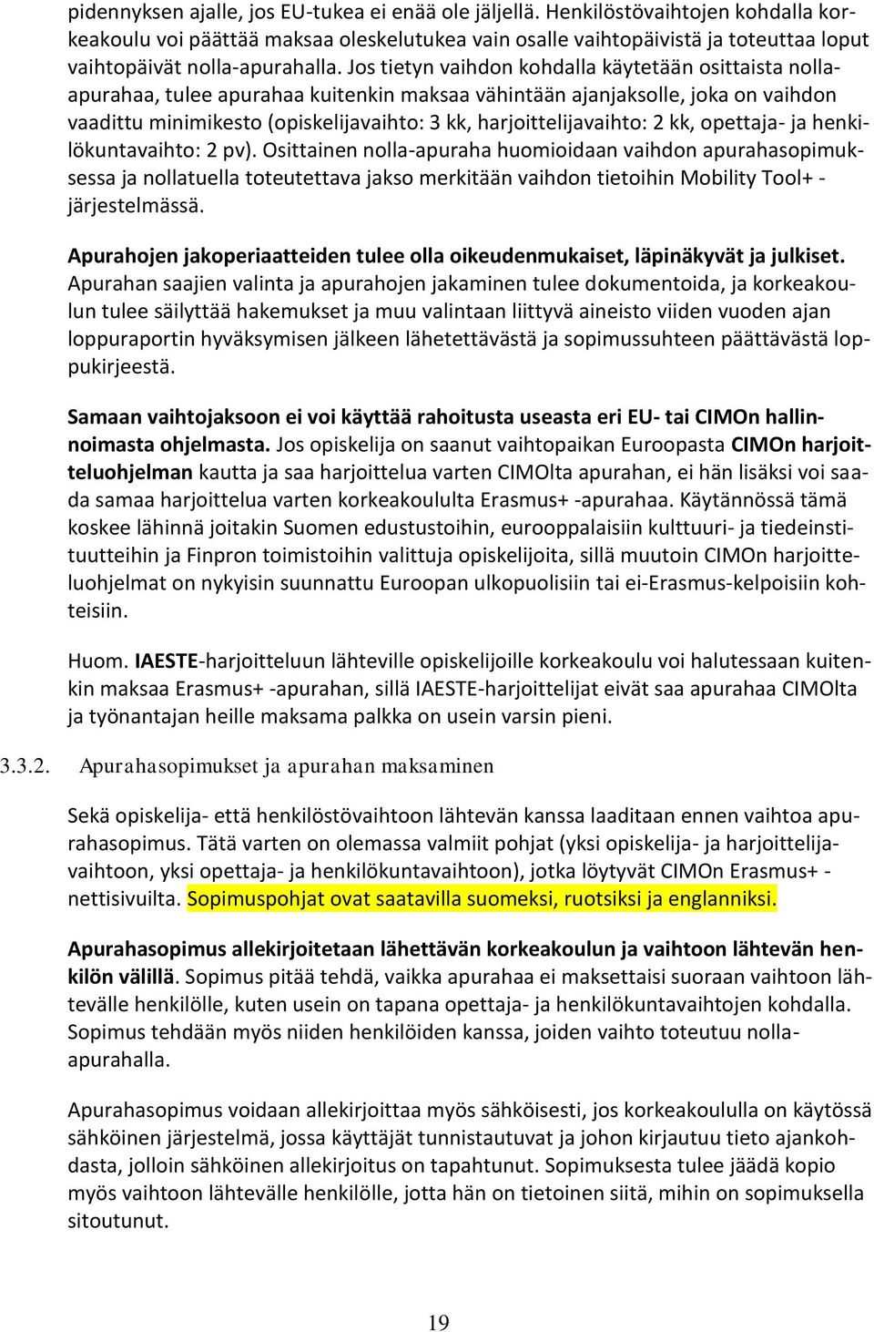 Jos tietyn vaihdon kohdalla käytetään osittaista nollaapurahaa, tulee apurahaa kuitenkin maksaa vähintään ajanjaksolle, joka on vaihdon vaadittu minimikesto (opiskelijavaihto: 3 kk,