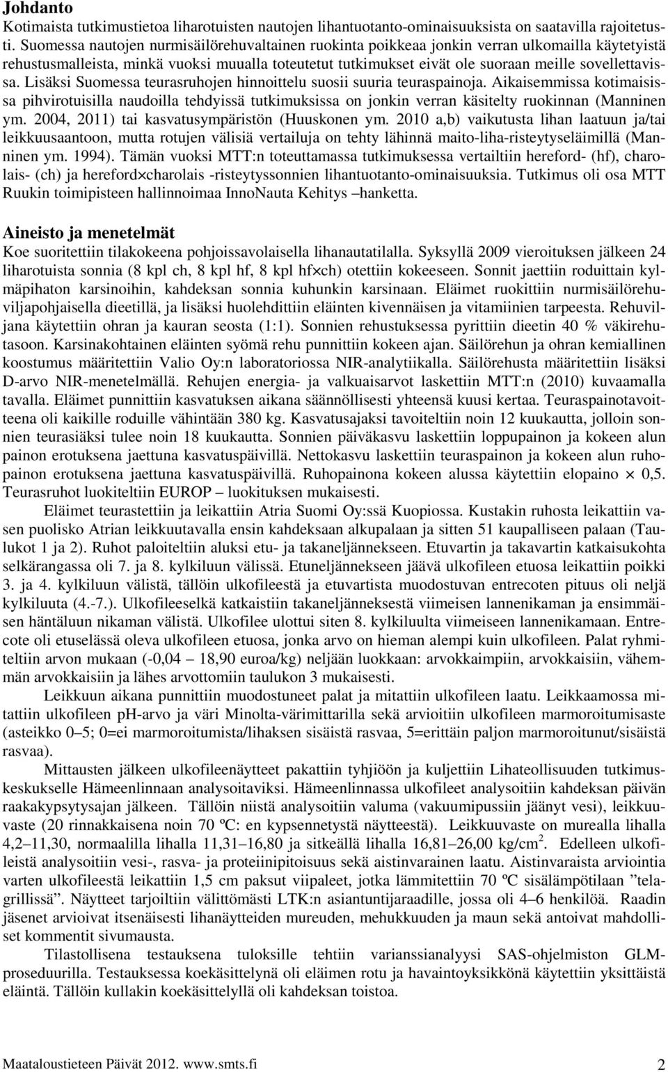 sovellettavissa. Lisäksi Suomessa teurasruhojen hinnoittelu suosii suuria teuraspainoja.