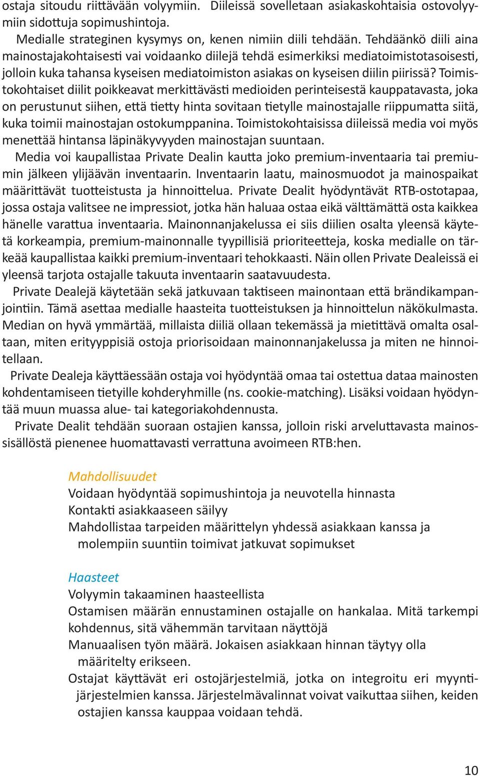 Toimistokohtaiset diilit poikkeavat merkittävästi medioiden perinteisestä kauppatavasta, joka on perustunut siihen, että tietty hinta sovitaan tietylle mainostajalle riippumatta siitä, kuka toimii