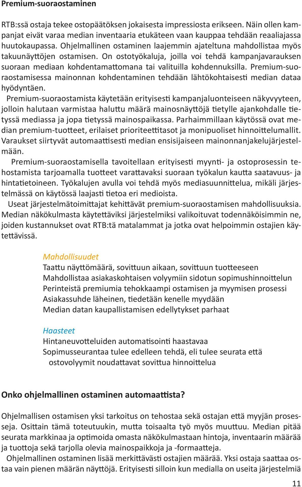 On ostotyökaluja, joilla voi tehdä kampanjavarauksen suoraan mediaan kohdentamattomana tai valituilla kohdennuksilla.