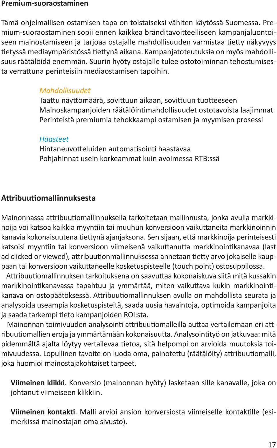 aikana. Kampanjatoteutuksia on myös mahdollisuus räätälöidä enemmän. Suurin hyöty ostajalle tulee ostotoiminnan tehostumisesta verrattuna perinteisiin mediaostamisen tapoihin.