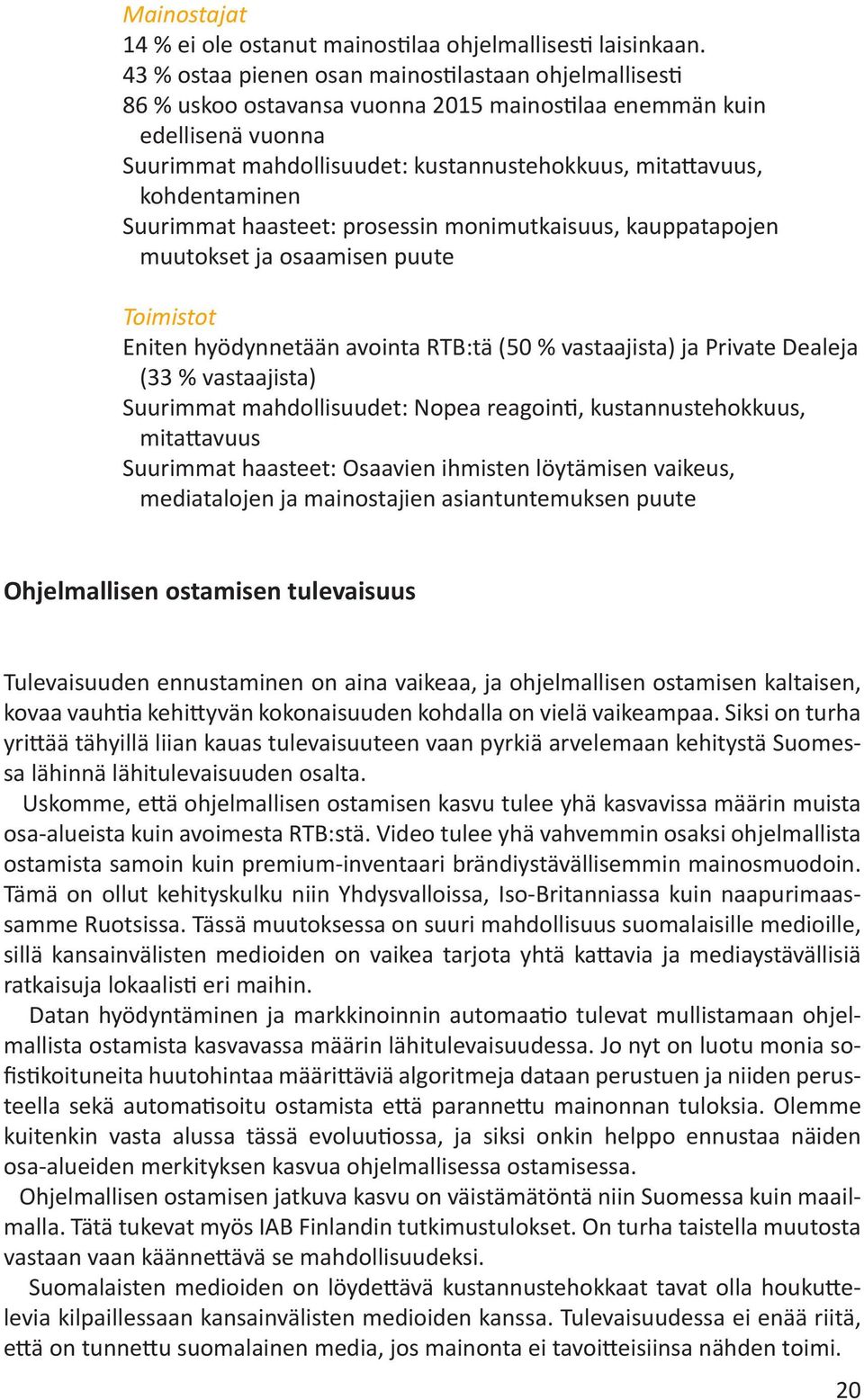 kohdentaminen Suurimmat haasteet: prosessin monimutkaisuus, kauppatapojen muutokset ja osaamisen puute Toimistot Eniten hyödynnetään avointa RTB:tä (50 % vastaajista) ja Private Dealeja (33 %