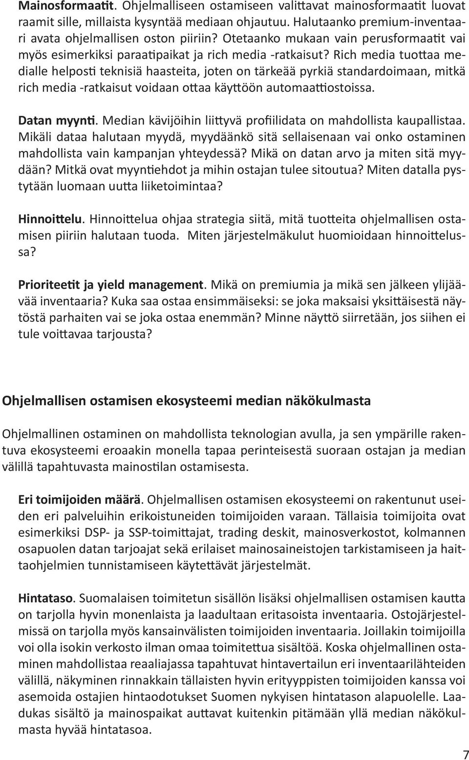 Rich media tuottaa medialle helposti teknisiä haasteita, joten on tärkeää pyrkiä standardoimaan, mitkä rich media -ratkaisut voidaan ottaa käyttöön automaattiostoissa. Datan myynti.