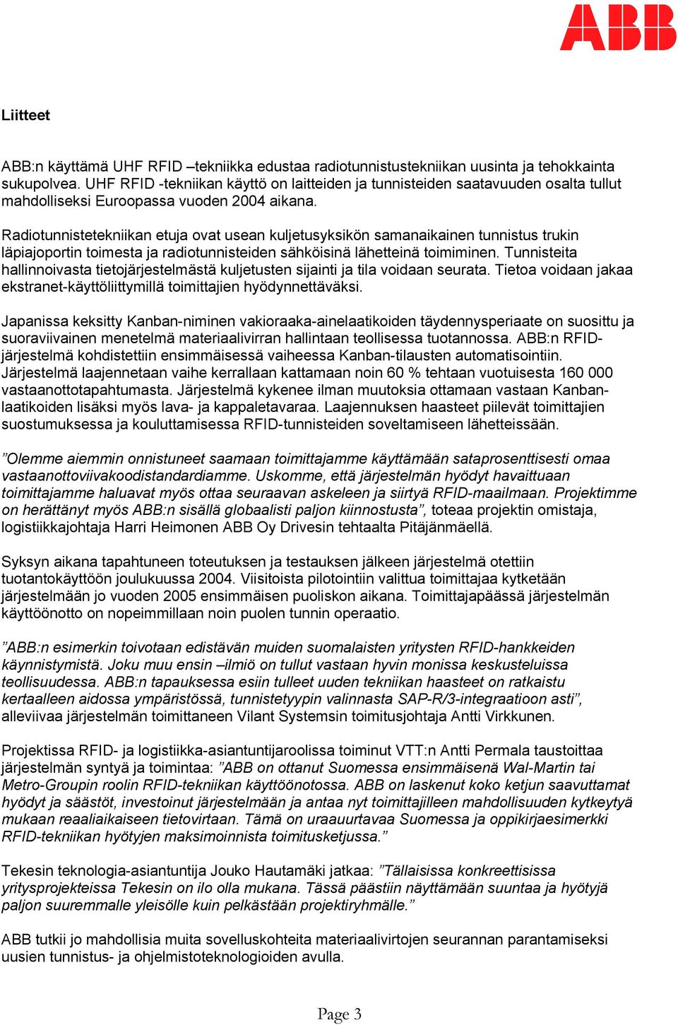 Radiotunnistetekniikan etuja ovat usean kuljetusyksikön samanaikainen tunnistus trukin läpiajoportin toimesta ja radiotunnisteiden sähköisinä lähetteinä toimiminen.