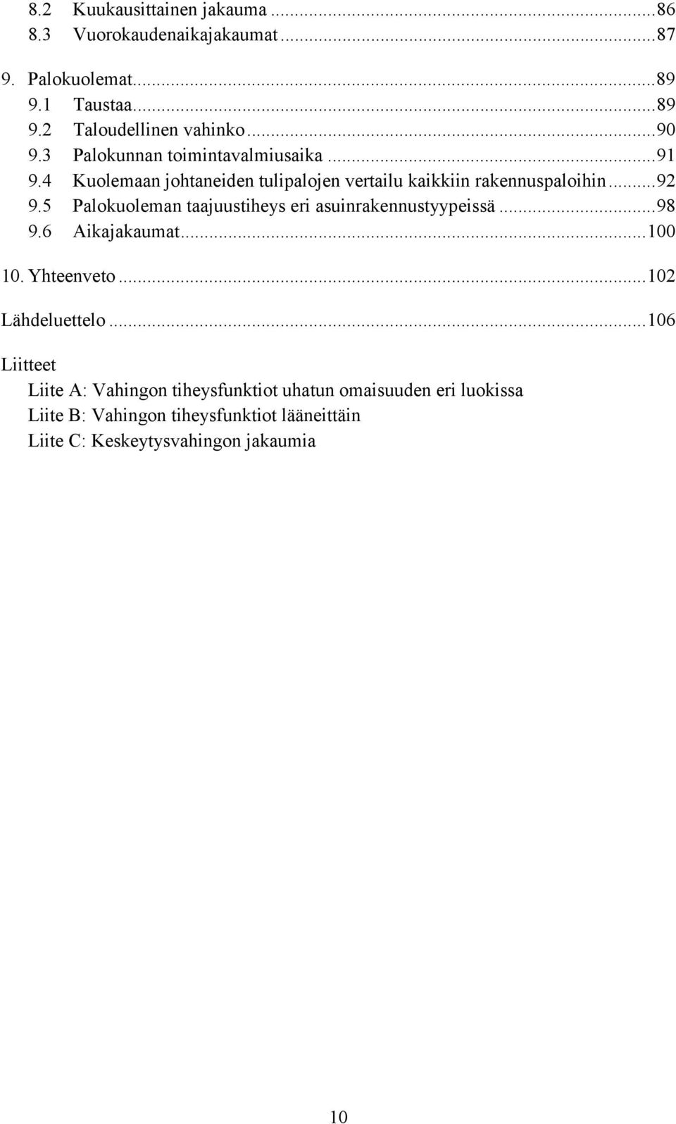 5 Palokuoleman taajuustiheys eri asuinrakennustyypeissä...98 9.6 Aikajakaumat...100 10. Yhteenveto...102 Lähdeluettelo.