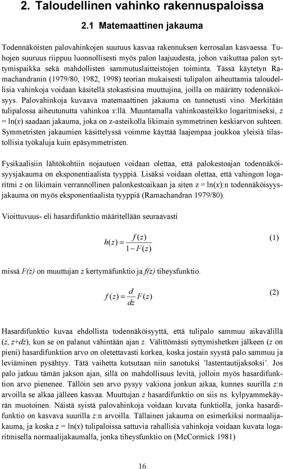 Tässä käytetyn Ramachandranin (1979/80, 1982, 1998) teorian mukaisesti tulipalon aiheuttamia taloudellisia vahinkoja voidaan käsitellä stokastisina muuttujina, joilla on määrätty todennäköisyys.