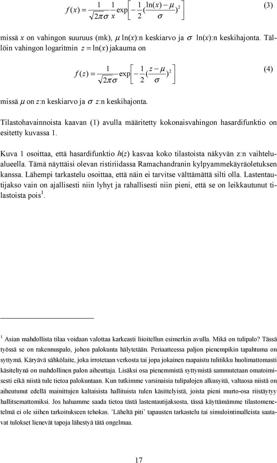 Tilastohavainnoista kaavan (1) avulla määritetty kokonaisvahingon hasardifunktio on esitetty kuvassa 1. Kuva 1 osoittaa, että hasardifunktio h(z) kasvaa koko tilastoista näkyvän z:n vaihtelualueella.