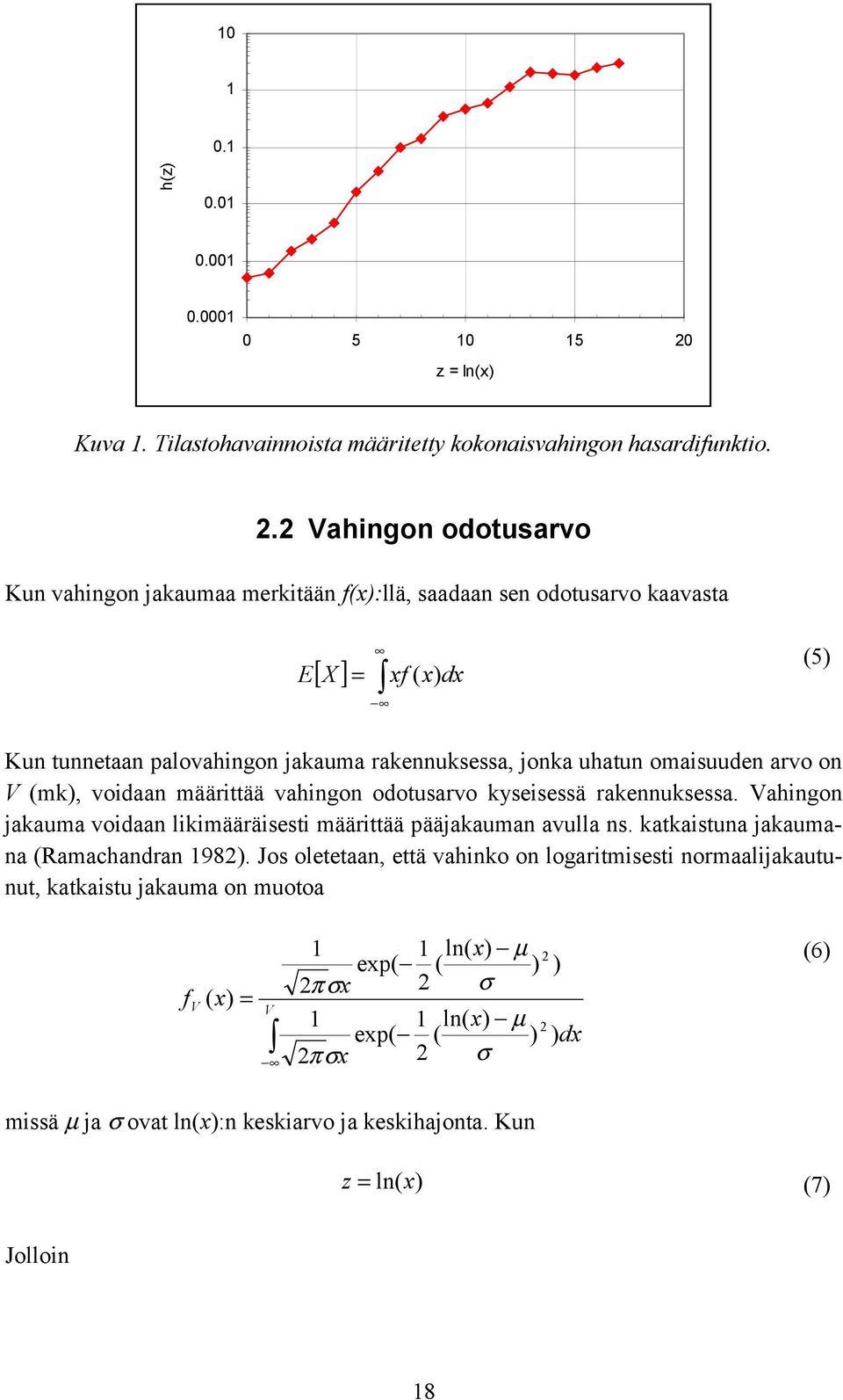 2 Vahingon odotusarvo Kun vahingon jakaumaa merkitään f(x):llä, saadaan sen odotusarvo kaavasta [ X ] E = xf ( x) dx (5) Kun tunnetaan palovahingon jakauma rakennuksessa, jonka uhatun omaisuuden