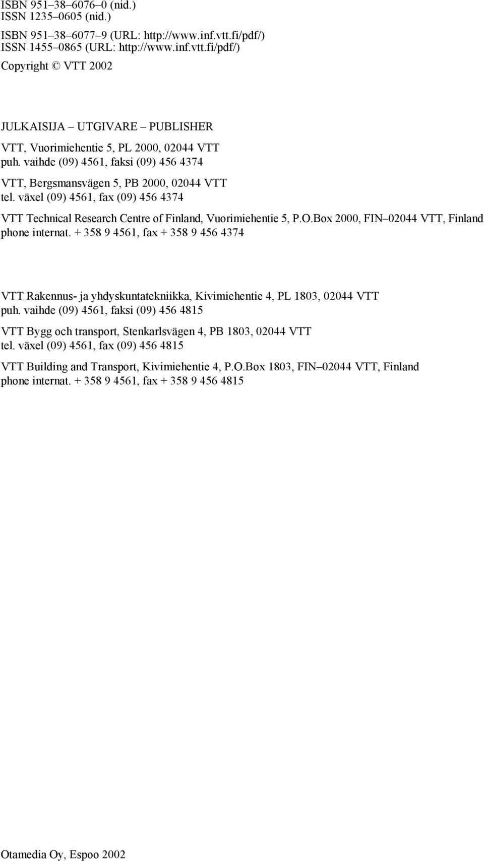 Box 2000, FIN 02044 VTT, Finland phone internat. + 358 9 4561, fax + 358 9 456 4374 VTT Rakennus- ja yhdyskuntatekniikka, Kivimiehentie 4, PL 1803, 02044 VTT puh.