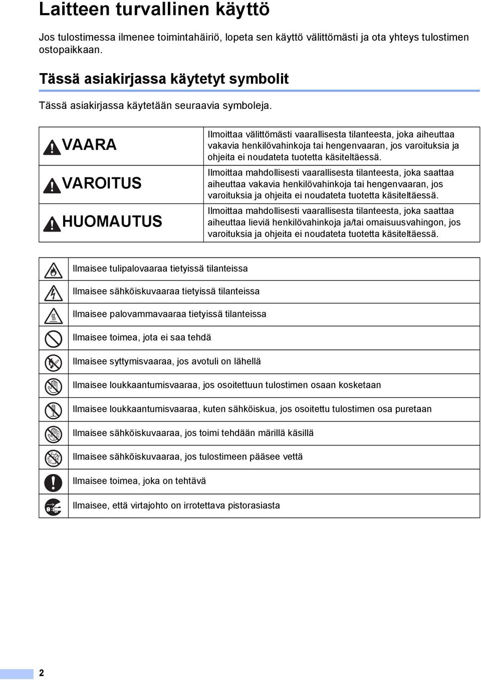 VAARA VAROITUS HUOMAUTUS Ilmoittaa välittömästi vaarallisesta tilanteesta, joka aiheuttaa vakavia henkilövahinkoja tai hengenvaaran, jos varoituksia ja ohjeita ei noudateta tuotetta käsiteltäessä.