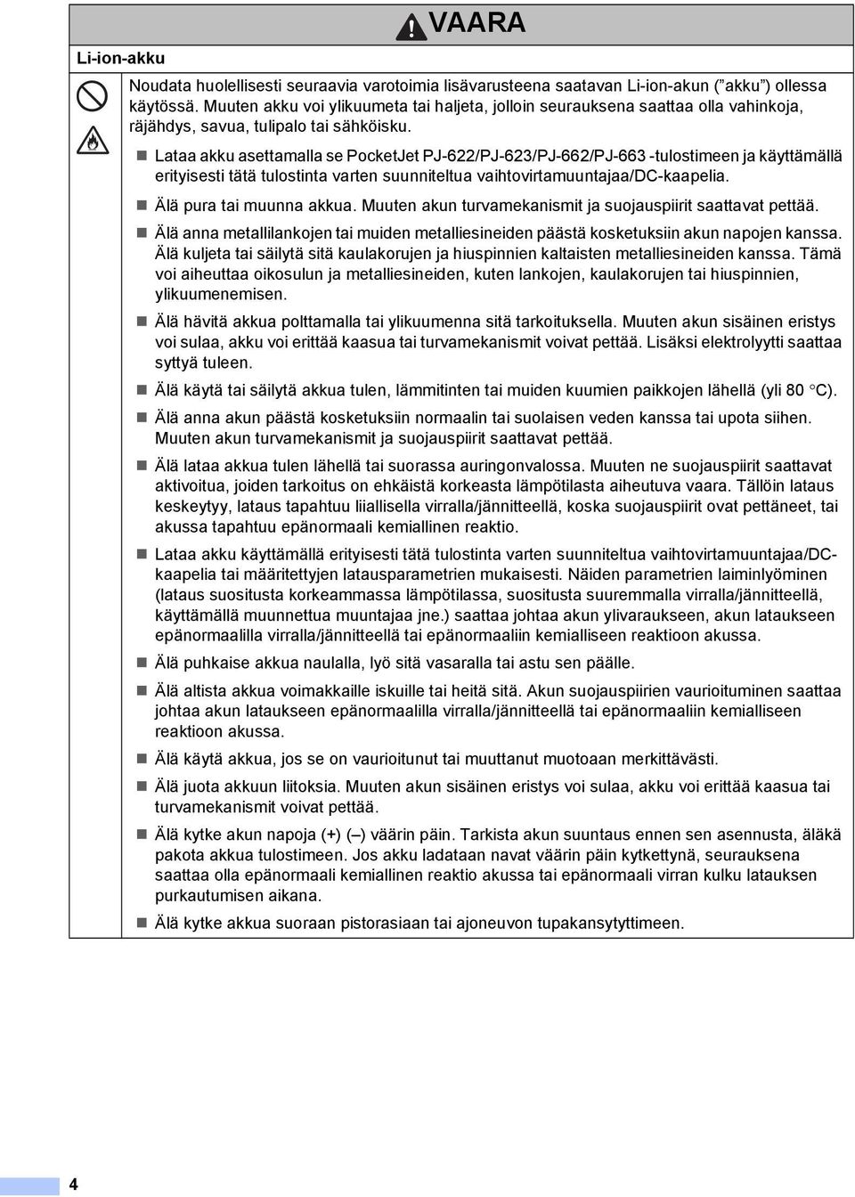 Lataa akku asettamalla se PocketJet PJ-622/PJ-623/PJ-662/PJ-663 -tulostimeen ja käyttämällä erityisesti tätä tulostinta varten suunniteltua vaihtovirtamuuntajaa/dc-kaapelia. Älä pura tai muunna akkua.