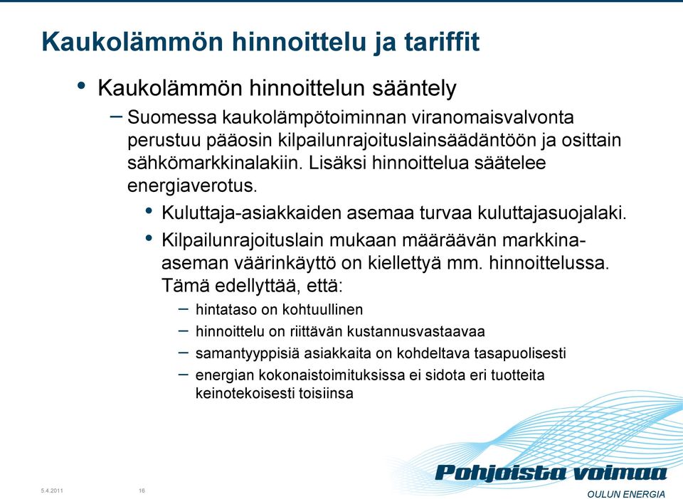 Kuluttaja-asiakkaiden asemaa turvaa kuluttajasuojalaki. Kilpailunrajoituslain mukaan määräävän markkinaaseman väärinkäyttö on kiellettyä mm. hinnoittelussa.