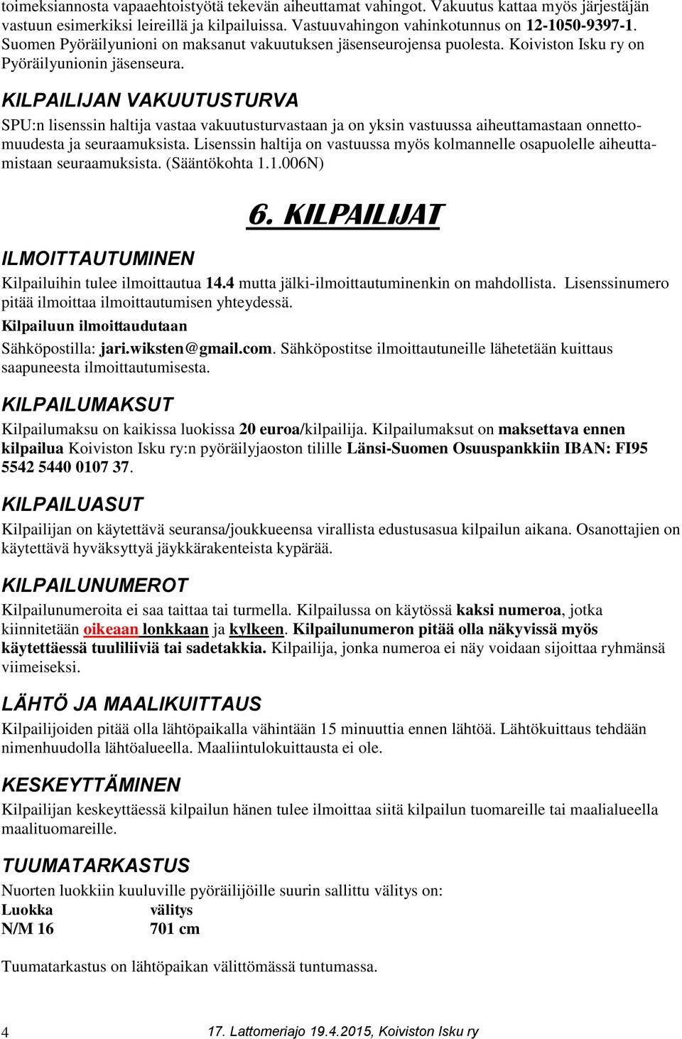 KILPAILIJAN VAKUUTUSTURVA SPU:n lisenssin haltija vastaa vakuutusturvastaan ja on yksin vastuussa aiheuttamastaan onnettomuudesta ja seuraamuksista.