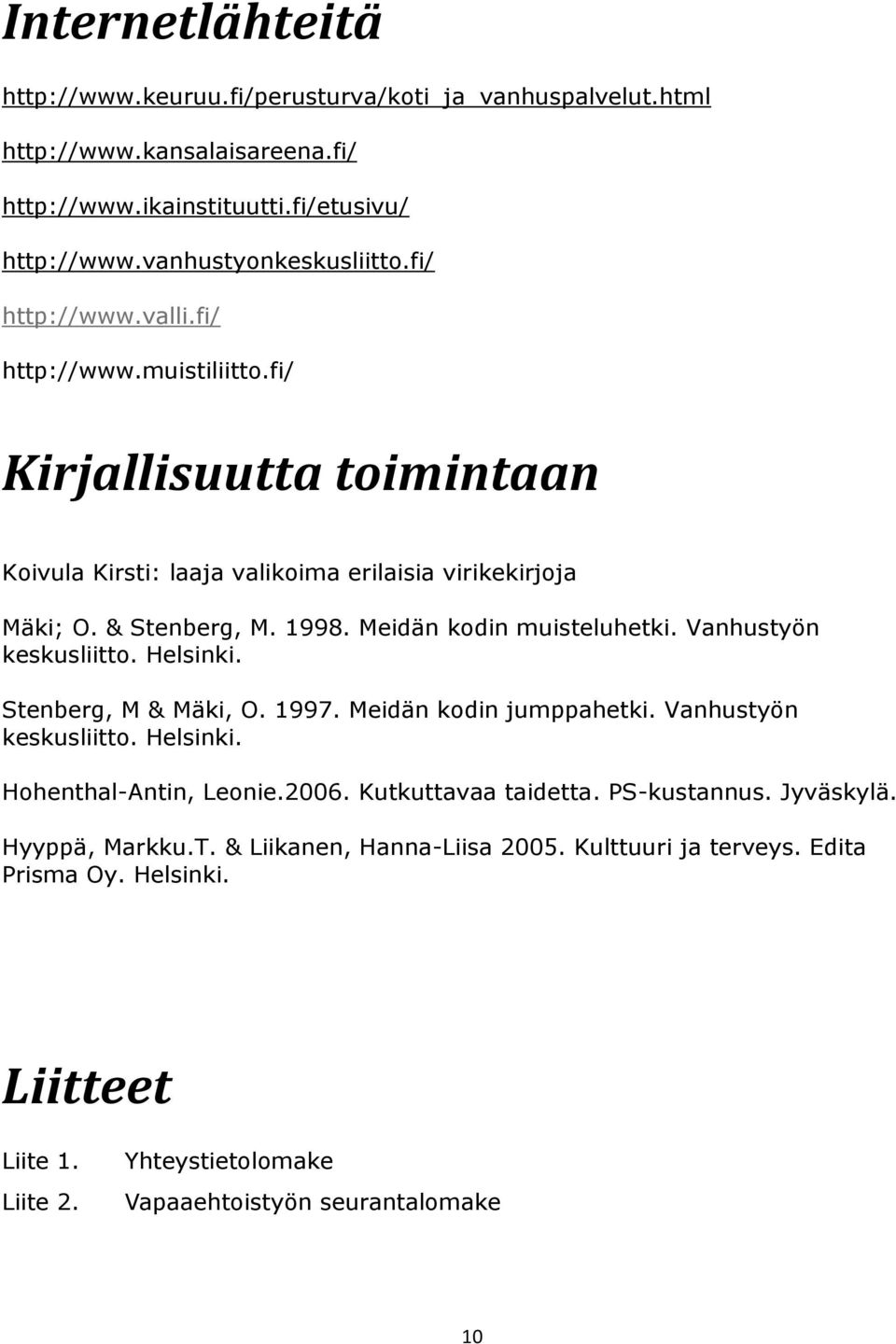 Meidän kodin muisteluhetki. Vanhustyön keskusliitto. Helsinki. Stenberg, M & Mäki, O. 1997. Meidän kodin jumppahetki. Vanhustyön keskusliitto. Helsinki. Hohenthal-Antin, Leonie.2006.