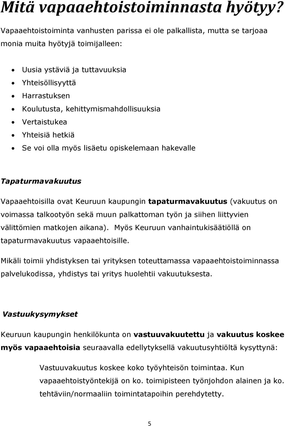 kehittymismahdollisuuksia Vertaistukea Yhteisiä hetkiä Se voi olla myös lisäetu opiskelemaan hakevalle Tapaturmavakuutus Vapaaehtoisilla ovat Keuruun kaupungin tapaturmavakuutus (vakuutus on voimassa