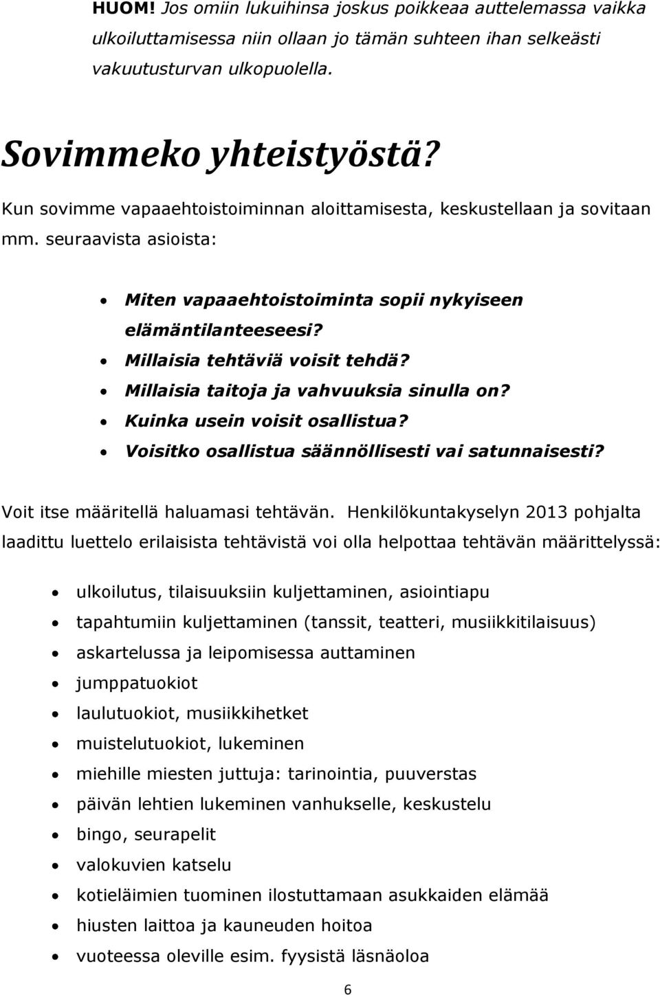 Millaisia taitoja ja vahvuuksia sinulla on? Kuinka usein voisit osallistua? Voisitko osallistua säännöllisesti vai satunnaisesti? Voit itse määritellä haluamasi tehtävän.