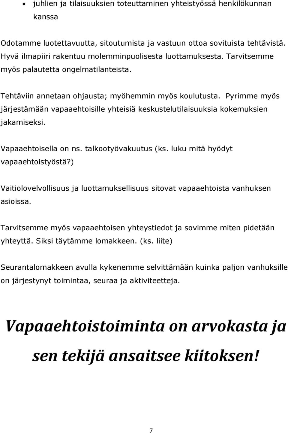 Pyrimme myös järjestämään vapaaehtoisille yhteisiä keskustelutilaisuuksia kokemuksien jakamiseksi. Vapaaehtoisella on ns. talkootyövakuutus (ks. luku mitä hyödyt vapaaehtoistyöstä?