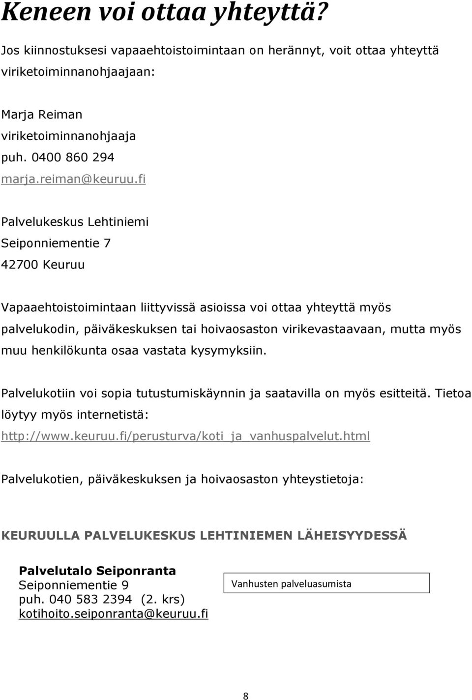 fi Palvelukeskus Lehtiniemi 42700 Keuruu Vapaaehtoistoimintaan liittyvissä asioissa voi ottaa yhteyttä myös palvelukodin, päiväkeskuksen tai hoivaosaston virikevastaavaan, mutta myös muu henkilökunta