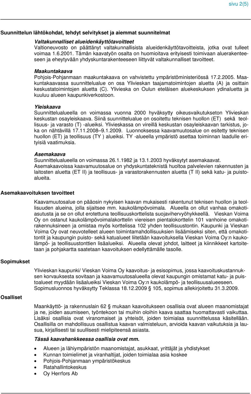 Maakuntakaava Pohjois-Pohjanmaan maakuntakaava on vahvistettu ympäristöministeriössä 17.2.2005.