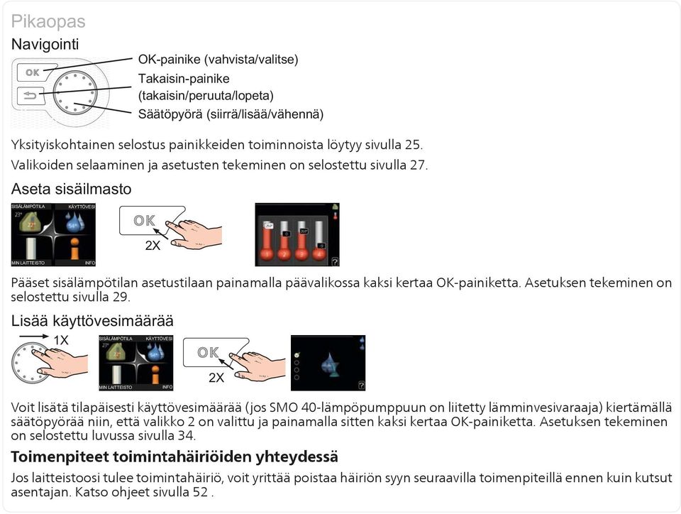 Voit lisätä tilapäisesti käyttövesimäärää (jos -lämpöpumppuun on liitetty lämminvesivaraaja) kiertämällä säätöpyörää niin, että valikko 2 on valittu ja painamalla sitten kaksi