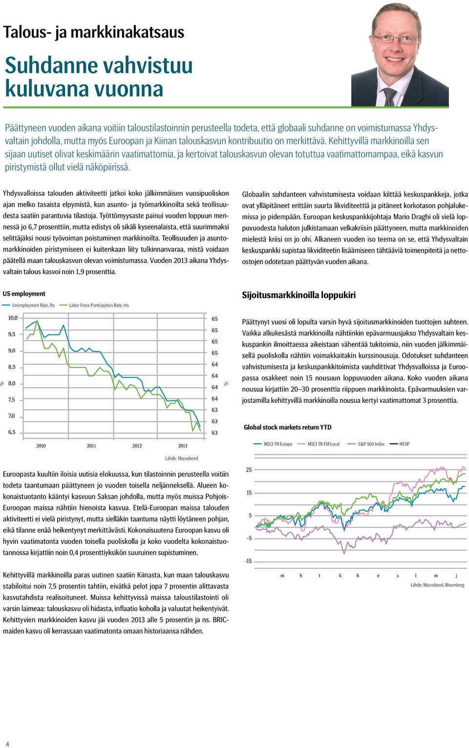 Kehittyvillä markkinoilla sen sijaan uutiset olivat keskimäärin vaatimattomia, ja kertoivat talouskasvun olevan totuttua vaatimattomampaa, eikä kasvun piristymistä ollut vielä näköpiirissä.