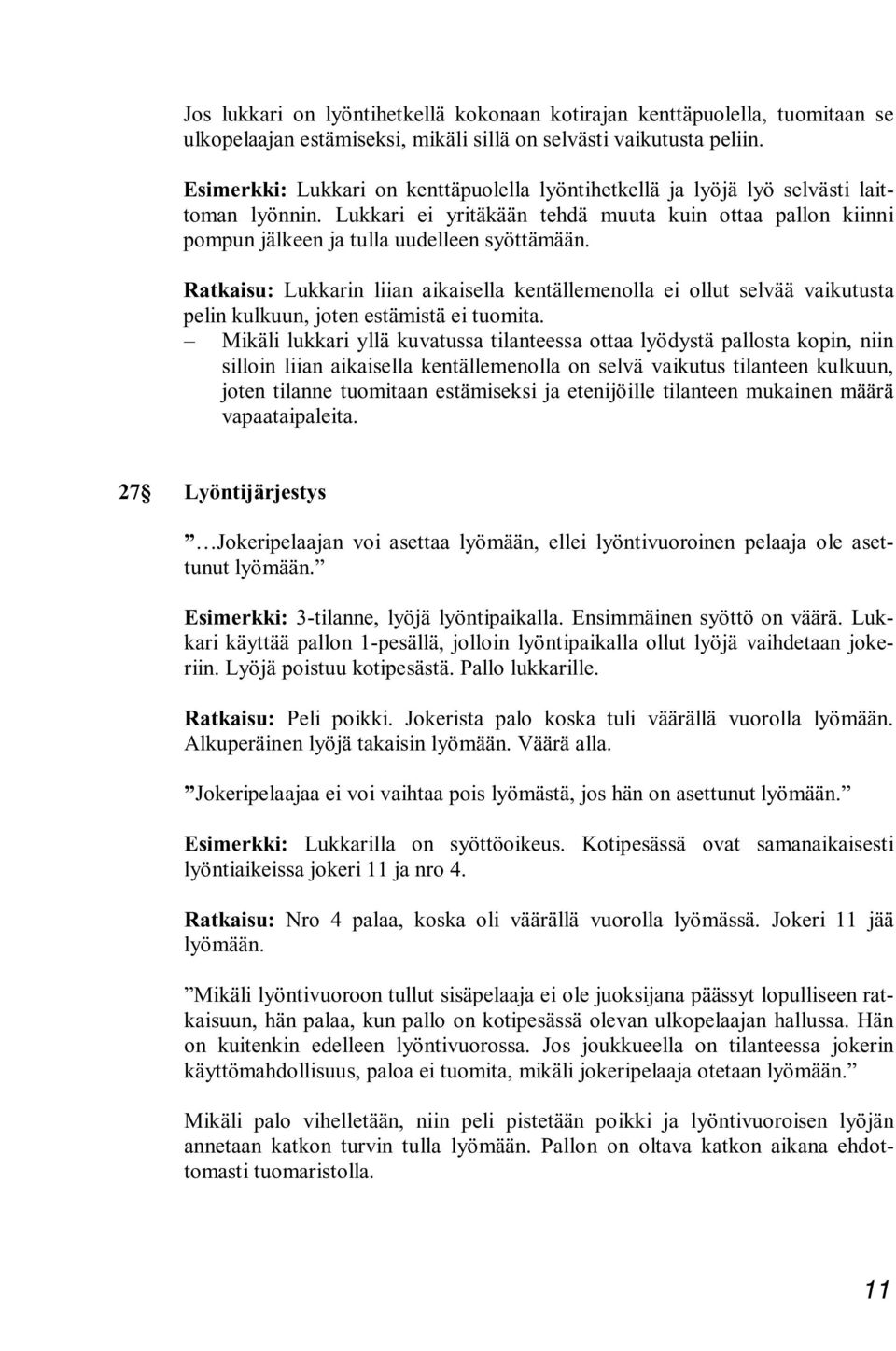 Ratkaisu: Lukkarin liian aikaisella kentällemenolla ei ollut selvää vaikutusta pelin kulkuun, joten estämistä ei tuomita.