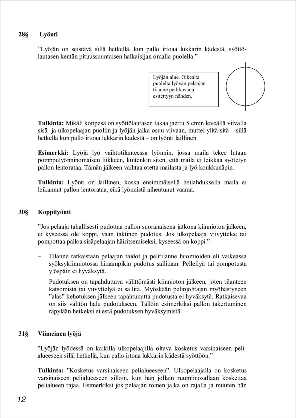 Tulkinta: Mikäli kotipesä on syöttölautasen takaa jaettu 5 cm:n leveällä viivalla sisä- ja ulkopelaajan puoliin ja lyöjän jalka osuu viivaan, muttei ylitä sitä sillä hetkellä kun pallo irtoaa