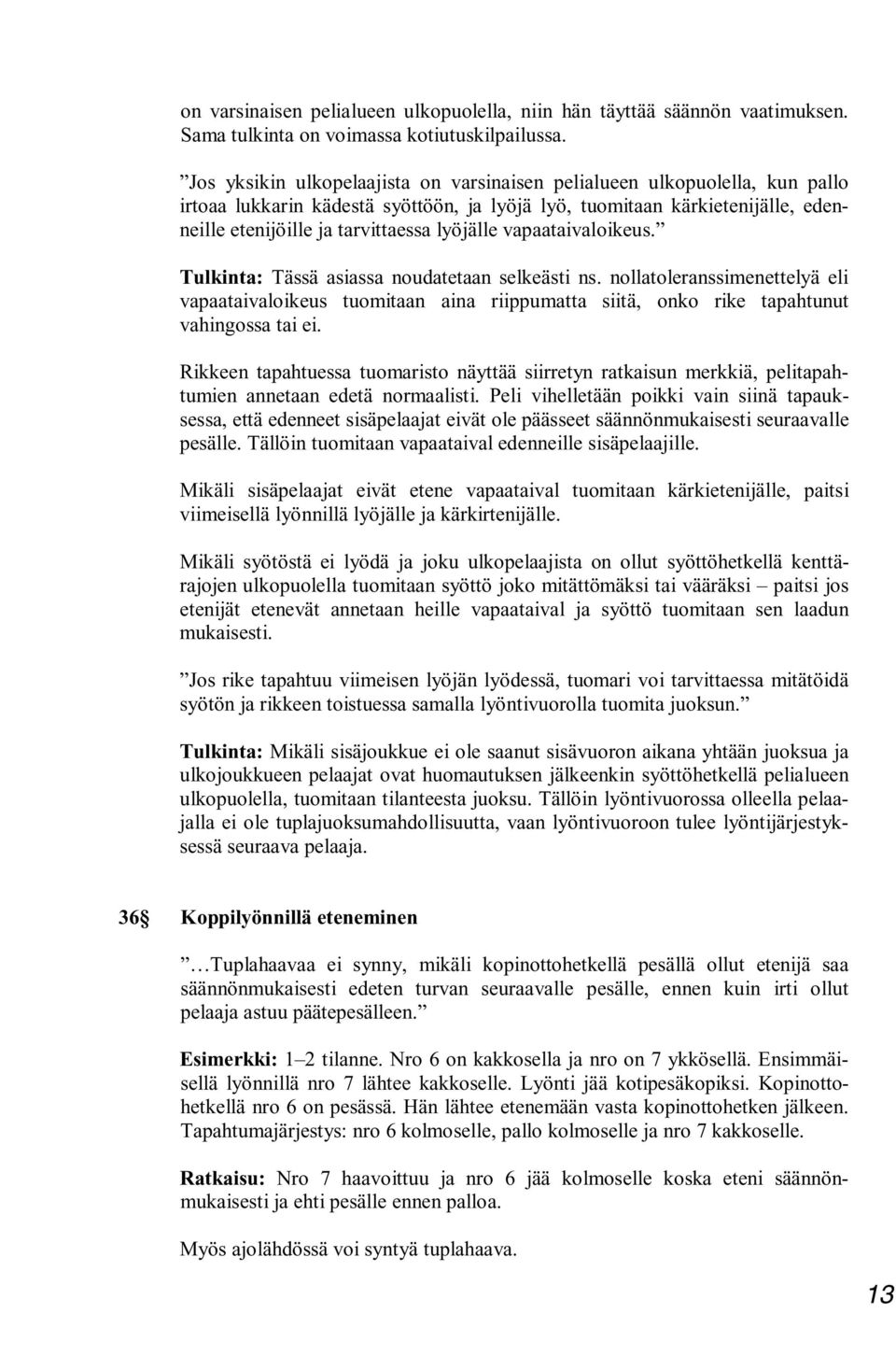 vapaataivaloikeus. Tulkinta: Tässä asiassa noudatetaan selkeästi ns. nollatoleranssimenettelyä eli vapaataivaloikeus tuomitaan aina riippumatta siitä, onko rike tapahtunut vahingossa tai ei.